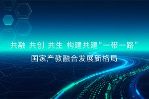 共融 共创 共生 构建共建“一带一路”国家产教融合发展新格局